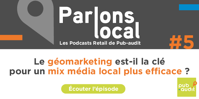 Podcast 5 Pub-audit : Le géomarketing est-il la clé pour un mix média local plus efficace ?